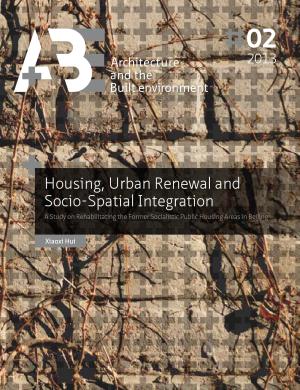 Cover for Housing, Urban Renewal and Socio-Spatial Integration: A Study on Rehabilitating the Former Socialistic Public Housing Areas in Beijing