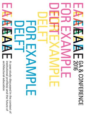 Cover for EAAE Conference 2016: For Example Delft: A case study discussed in the context of institutional profile(s) and the future of architectural education