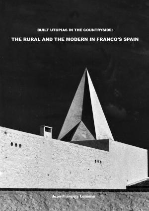 Cover for BUILT UTOPIAS IN THE COUNTRYSIDE: THE RURAL AND THE MODERN IN FRANCO’S SPAIN
