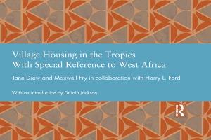 Cover for Village Housing in the Tropics - With Special Reference to West Africa: Jane Drew and Maxwell Fry in collaboration with Harry L. Ford