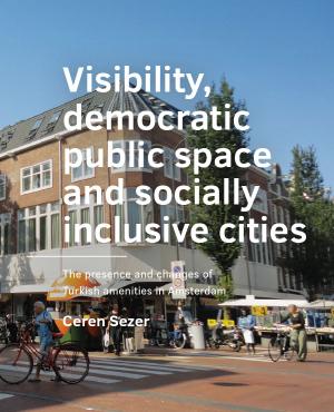 Cover for Visibility, democratic public space and socially inclusive cities: The presence and changes of Turkish amenities in Amsterdam
