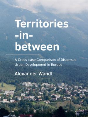 Cover for Territories -in- between: A Cross-case Comparison of Dispersed Urban Development in Europe