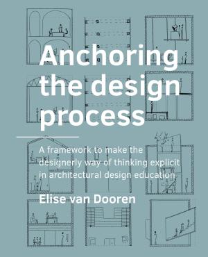 Cover for Anchoring the design process: A framework to make the designerly way of thinking explicit in architectural design education