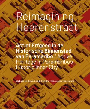 Cover for Reimagining Heerenstraat: Actief Erfgoed in de Historische Binnenstad van Paramaribo / Active Heritage in Paramaribo’s Historic Inner City